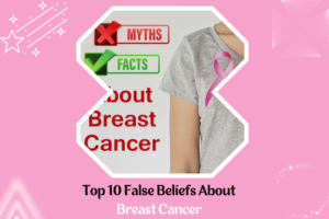 Top 10 False Beliefs About Breast Cancer.